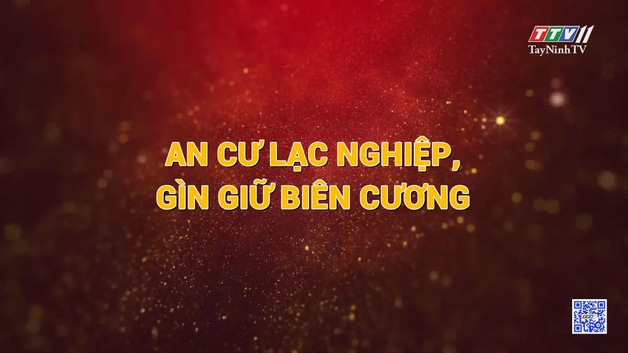 An cư lạc nghiệp, giữ gìn biên cương | NHỮNG VẤN ĐỀ HÔM NAY | TayNinhTV